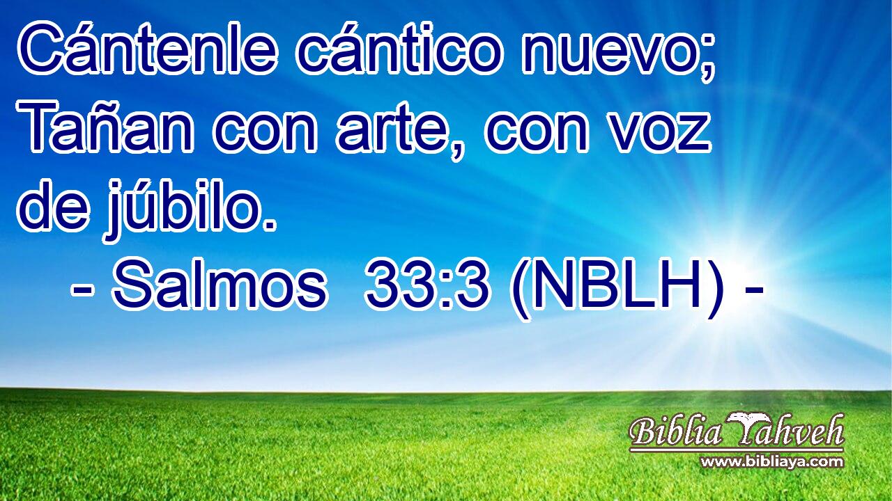  Cántenle cántico nuevo; Tañan con arte, con voz de júbilo. 