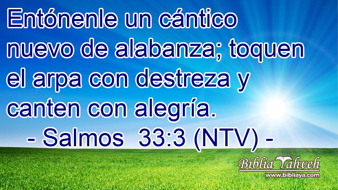 Entónenle un cántico nuevo de alabanza; toquen el arpa con destreza y canten con alegría.