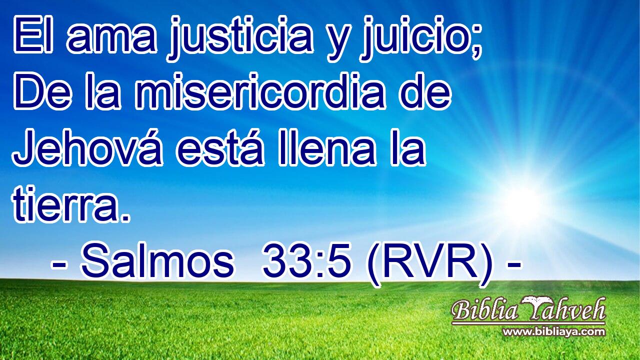 El ama justicia y juicio; De la misericordia de Jehová está llena la tierra.