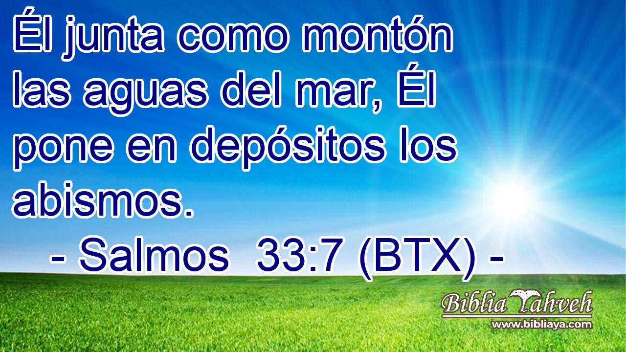 Él junta como montón las aguas del mar, Él pone en depósitos los abismos.