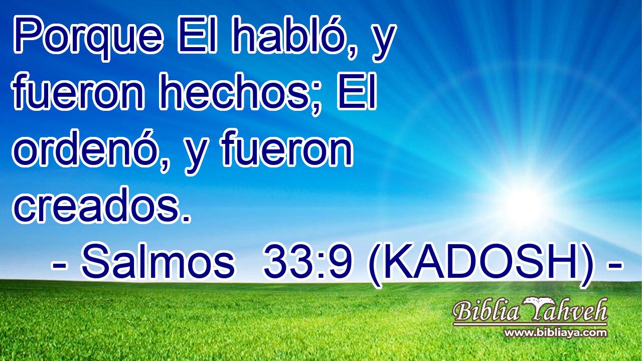  Porque El habló, y fueron hechos; El ordenó, y fueron creados. 