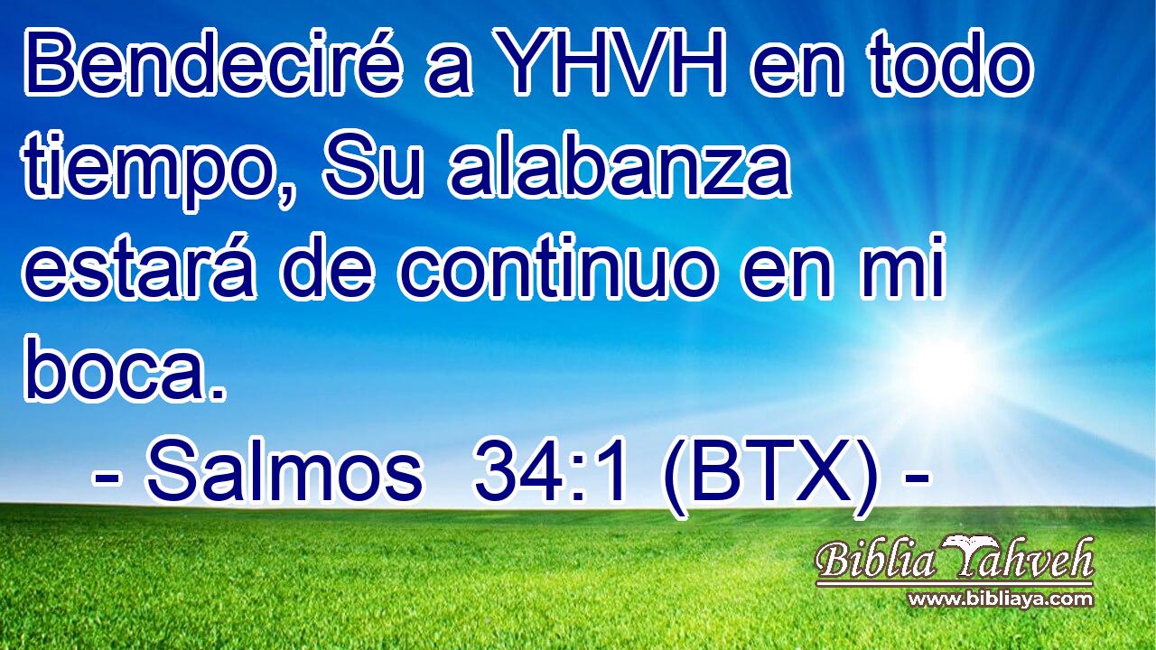 Bendeciré a YHVH en todo tiempo, Su alabanza estará de continuo en mi boca.