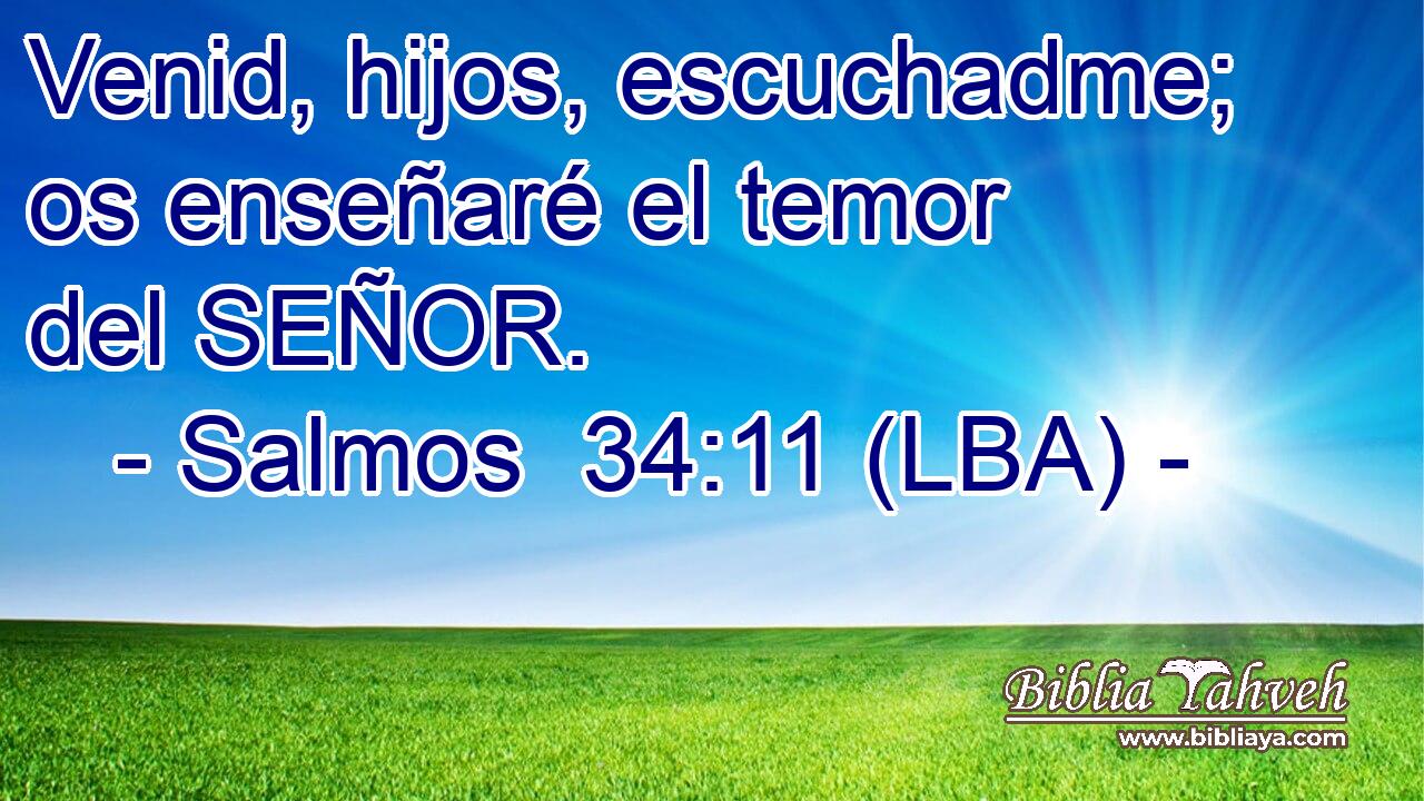 Venid, hijos, escuchadme; os enseñaré el temor del SEÑOR.