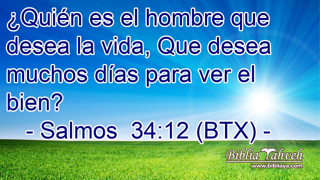 ¿Quién es el hombre que desea la vida, Que desea muchos días para ver el bien?