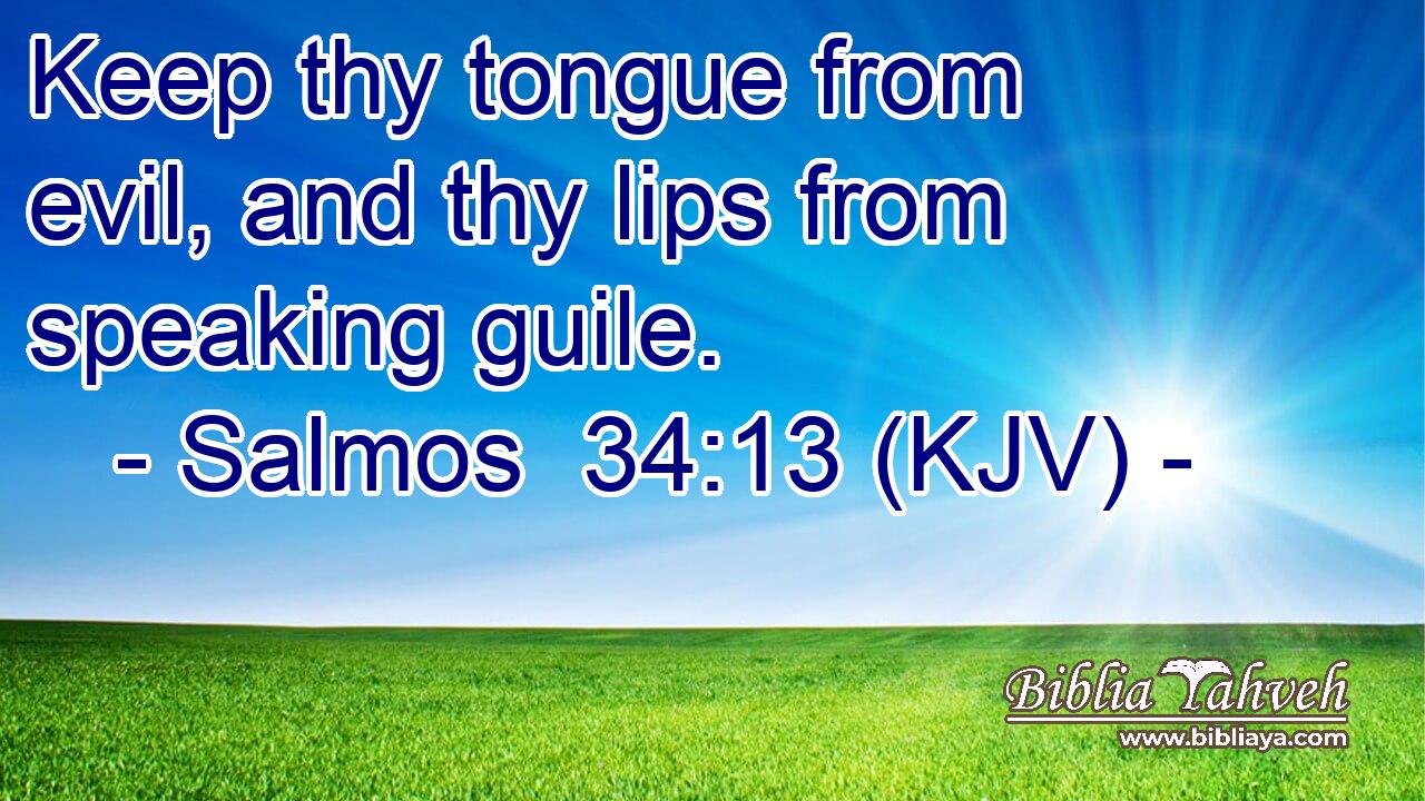 Keep thy tongue from evil, and thy lips from speaking guile.