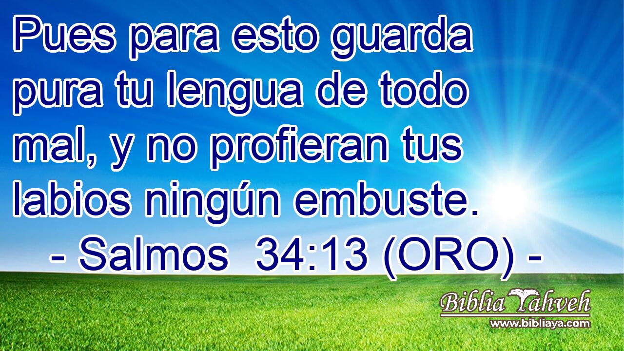  Pues para esto guarda pura tu lengua de todo mal, y no profieran tus labios ningún embuste. 