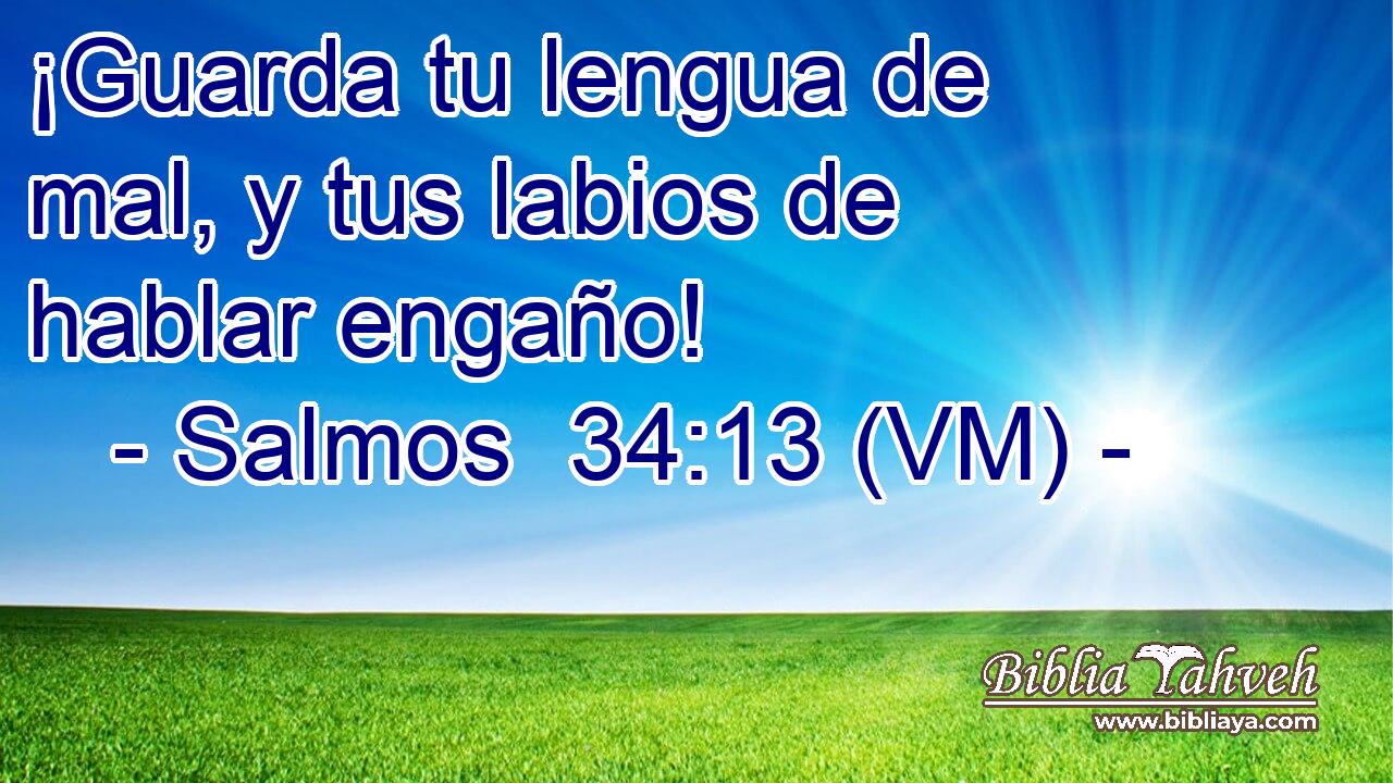  ¡Guarda tu lengua de mal, y tus labios de hablar engaño! 