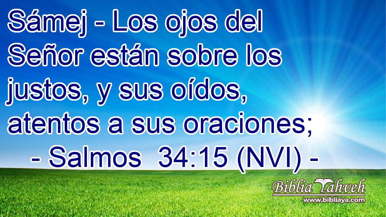  Sámej - Los ojos del Señor están sobre los justos, y sus oídos, atentos a sus oraciones; 