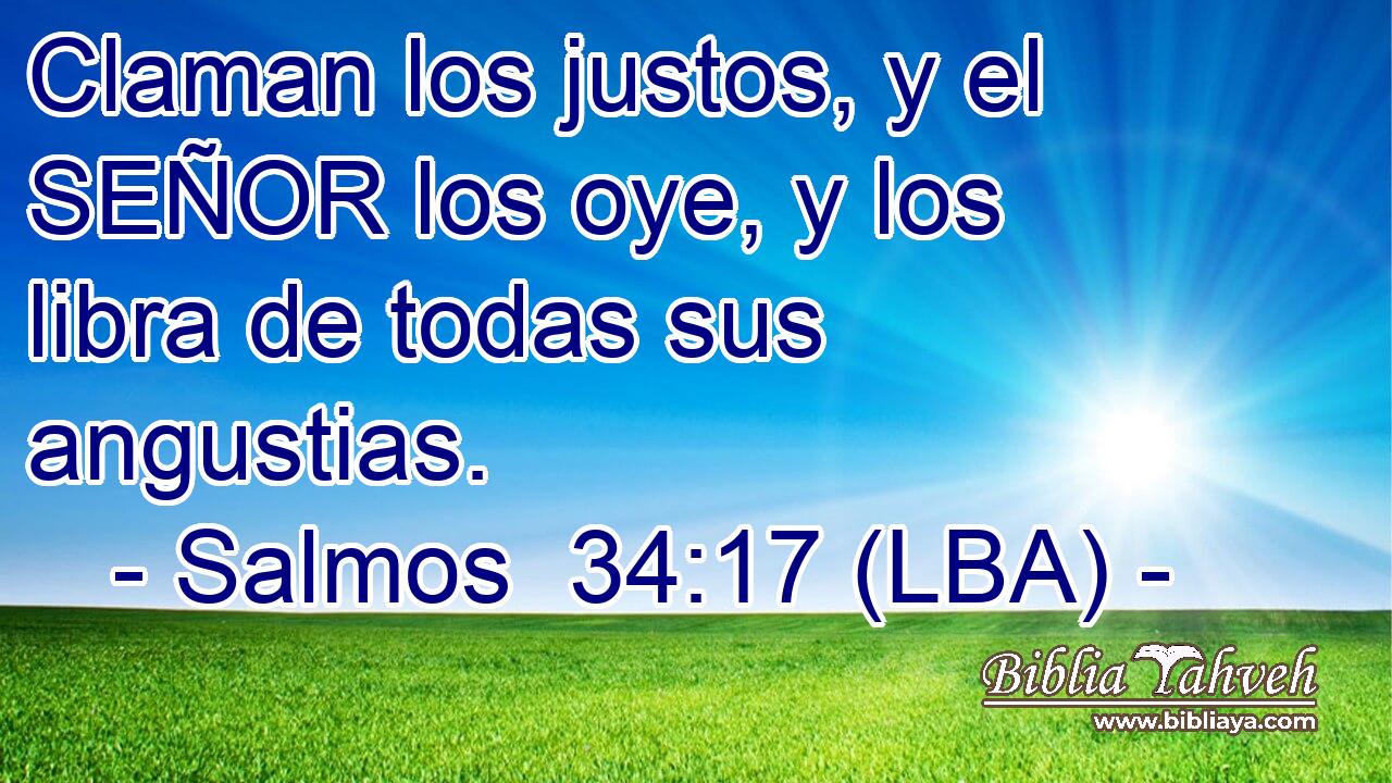Claman los justos, y el SEÑOR los oye, y los libra de todas sus angustias.