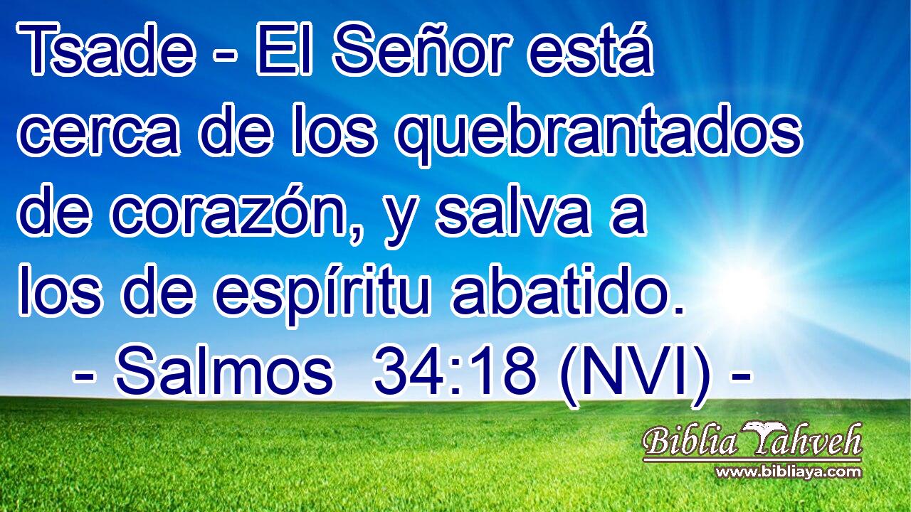  Tsade - El Señor está cerca de los quebrantados de corazón, y salva a los de espíritu abatido. 