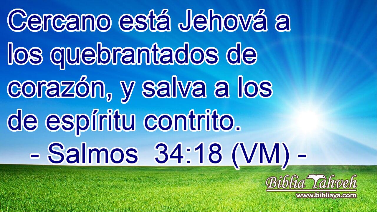  Cercano está Jehová a los quebrantados de corazón, y salva a los de espíritu contrito. 