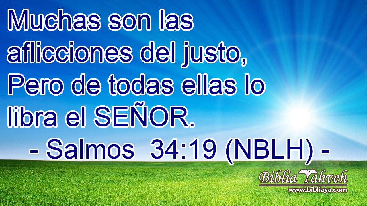  Muchas son las aflicciones del justo, Pero de todas ellas lo libra el SEÑOR. 