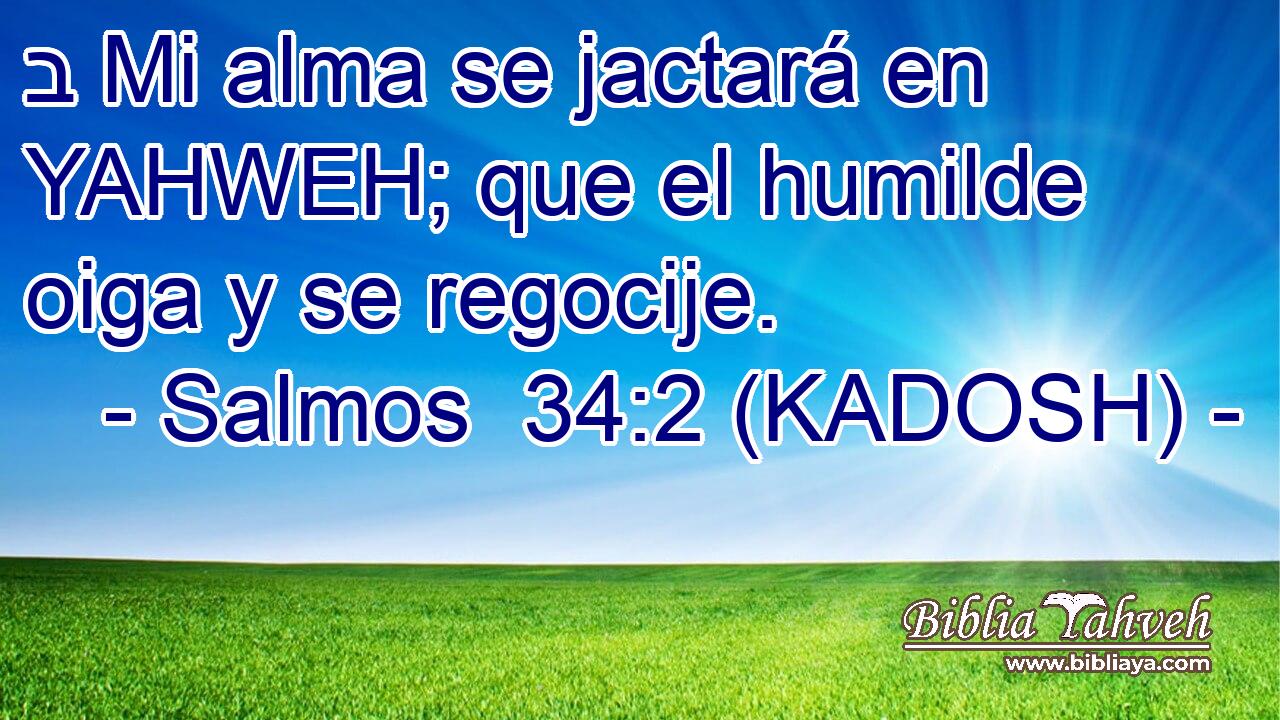  ב Mi alma se jactará en YAHWEH; que el humilde oiga y se regocije. 