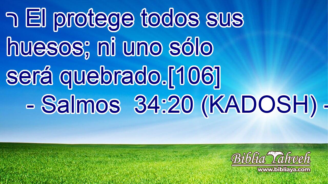  ר El protege todos sus huesos; ni uno sólo será quebrado.[106] 
