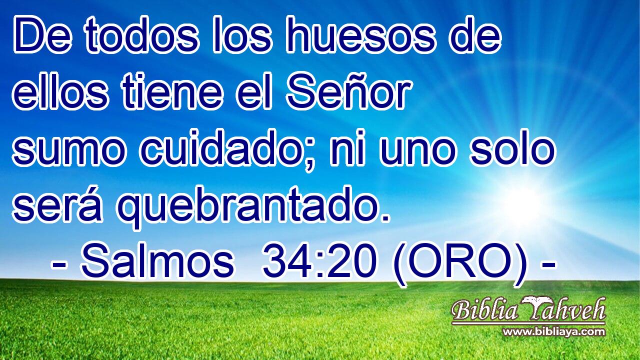  De todos los huesos de ellos tiene el Señor sumo cuidado; ni uno solo será quebrantado. 