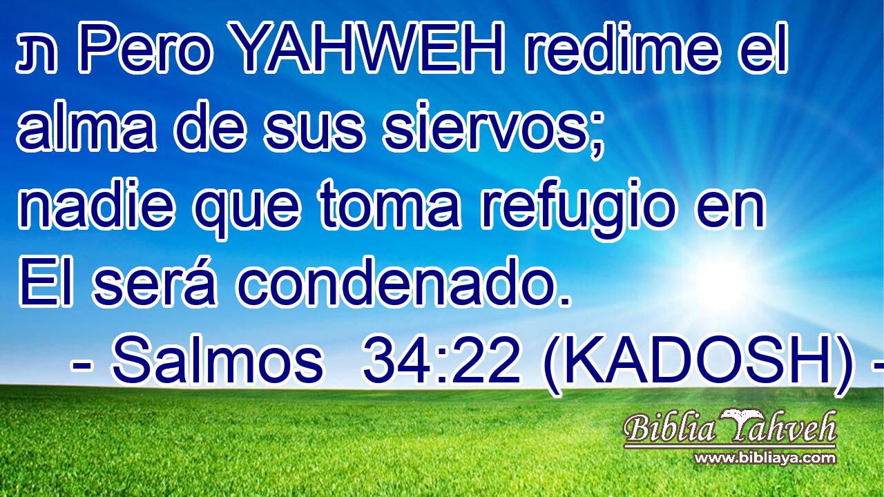  ת Pero YAHWEH redime el alma de sus siervos; nadie que toma refugio en El será condenado. 