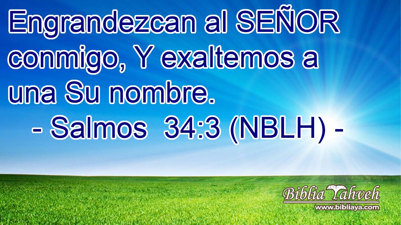  Engrandezcan al SEÑOR conmigo, Y exaltemos a una Su nombre. 