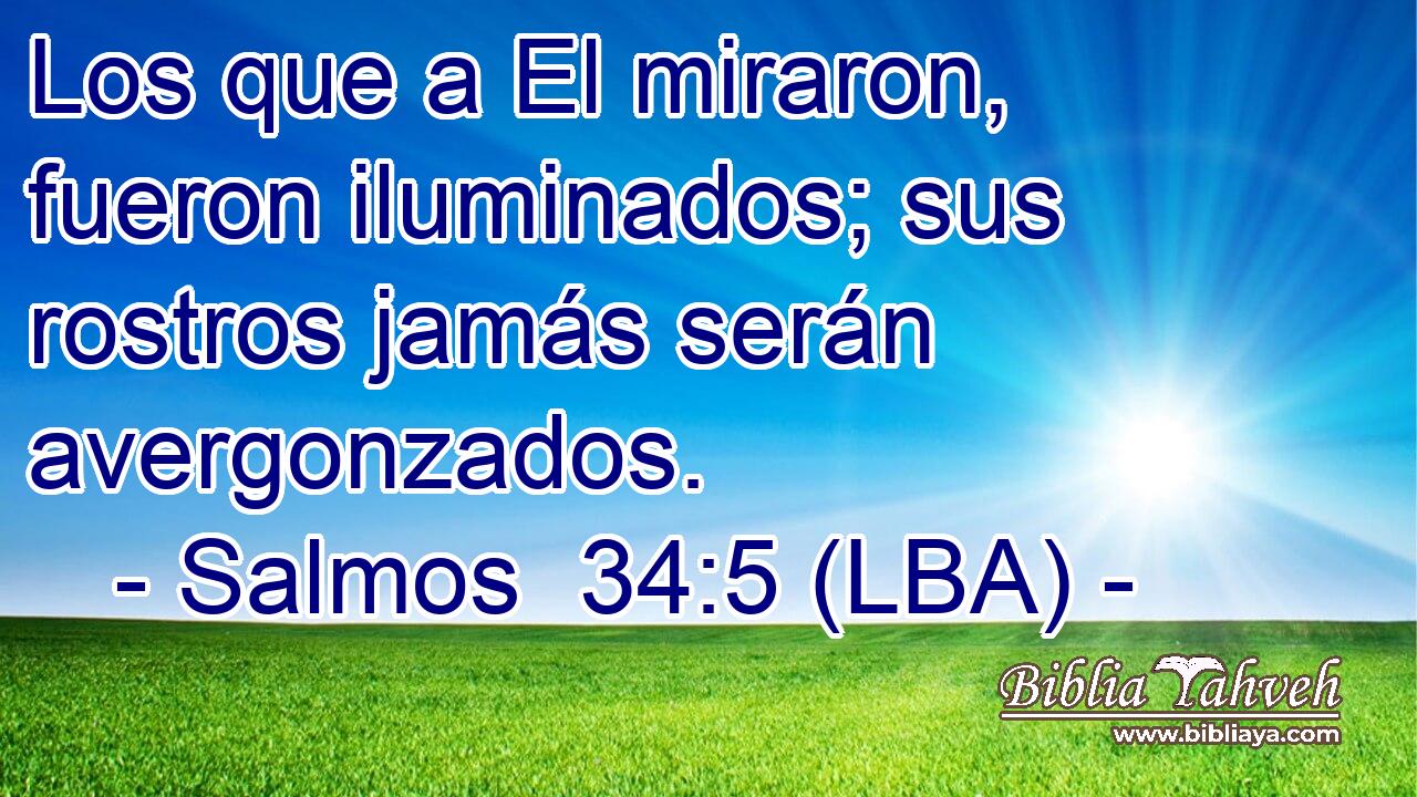 Los que a El miraron, fueron iluminados; sus rostros jamás serán avergonzados.