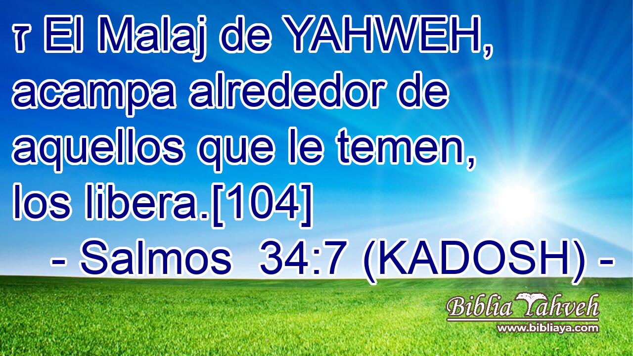  ז El Malaj de YAHWEH, acampa alrededor de aquellos que le temen, los libera.[104] 