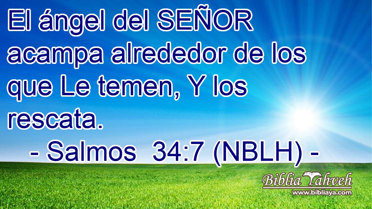  El ángel del SEÑOR acampa alrededor de los que Le temen, Y los rescata. 