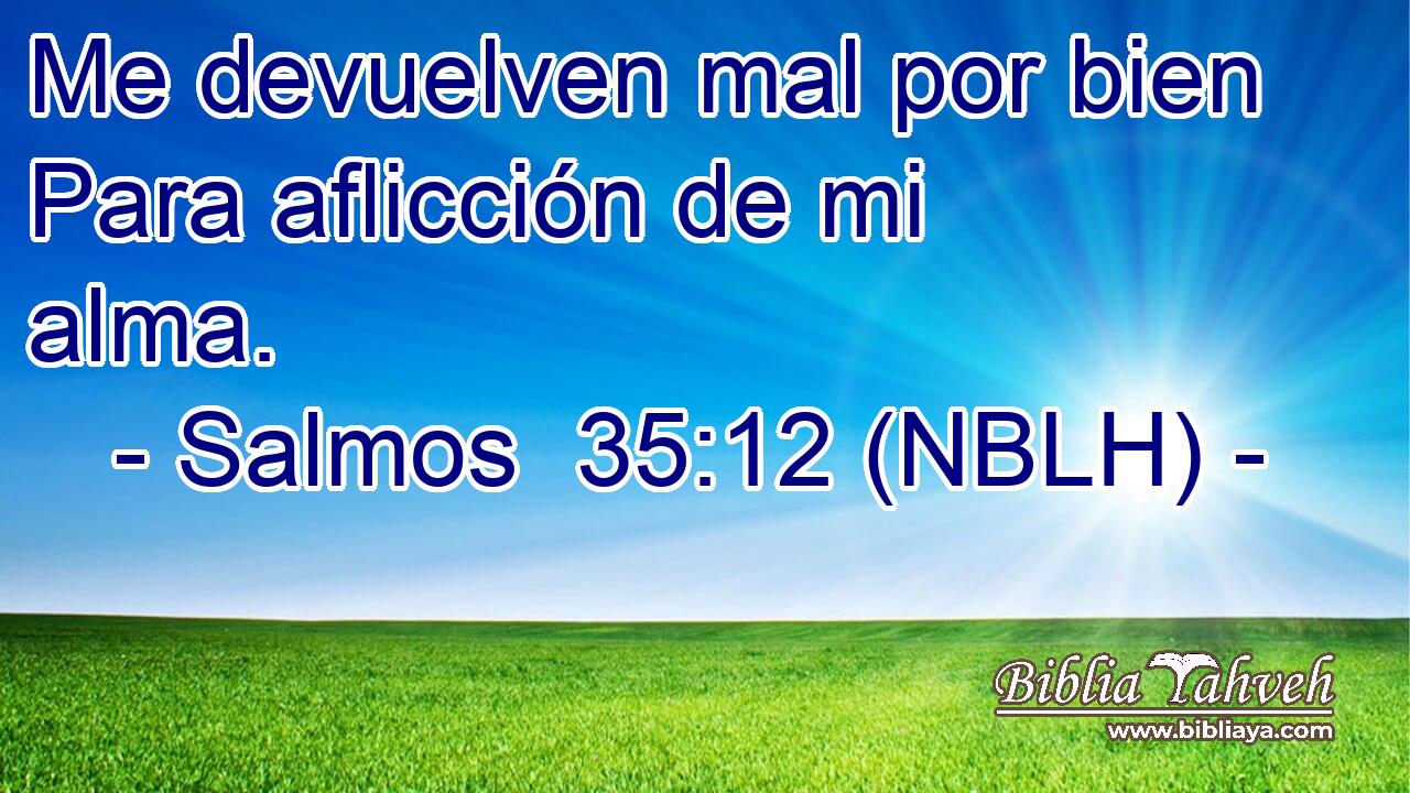  Me devuelven mal por bien Para aflicción de mi alma. 