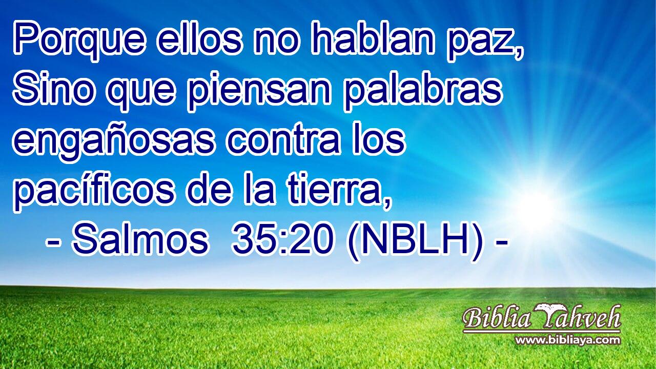  Porque ellos no hablan paz, Sino que piensan palabras engañosas contra los pacíficos de la tierra, 