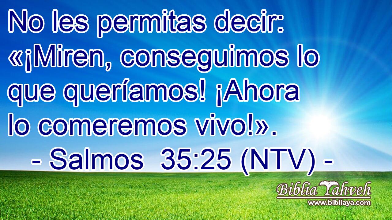 No les permitas decir: «¡Miren, conseguimos lo que queríamos! ¡Ahora lo comeremos vivo!».
