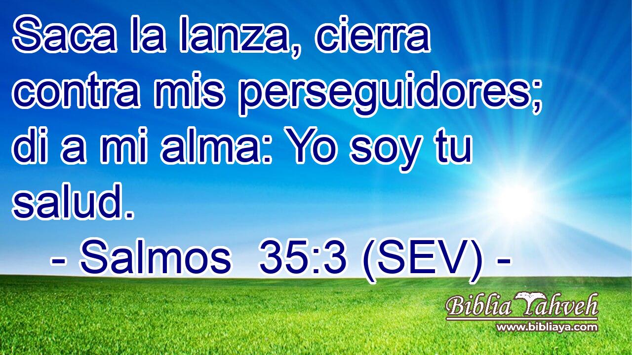 Saca la lanza, cierra contra mis perseguidores; di a mi alma: Yo soy tu salud.