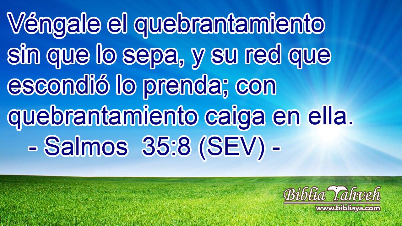 Véngale el quebrantamiento sin que lo sepa, y su red que escondió lo prenda; con quebrantamiento caiga en ella.