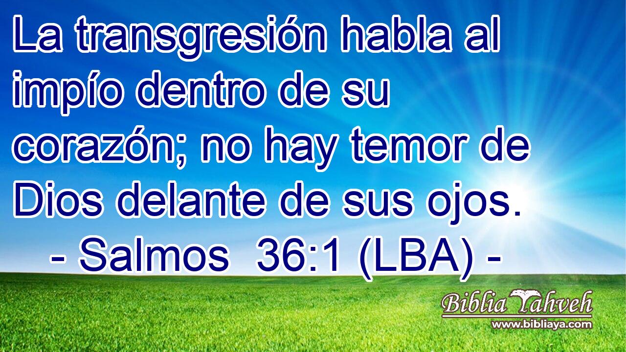 La transgresión habla al impío dentro de su corazón; no hay temor de Dios delante de sus ojos.