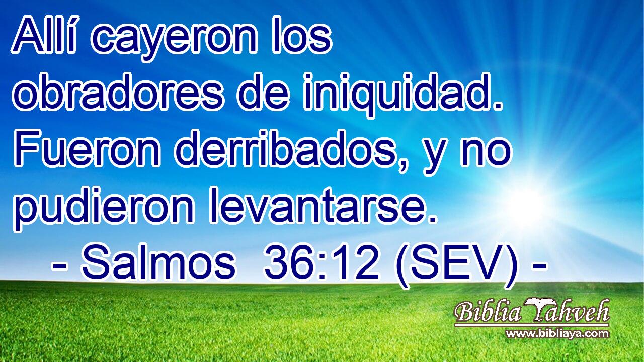 Allí cayeron los obradores de iniquidad. Fueron derribados, y no pudieron levantarse.