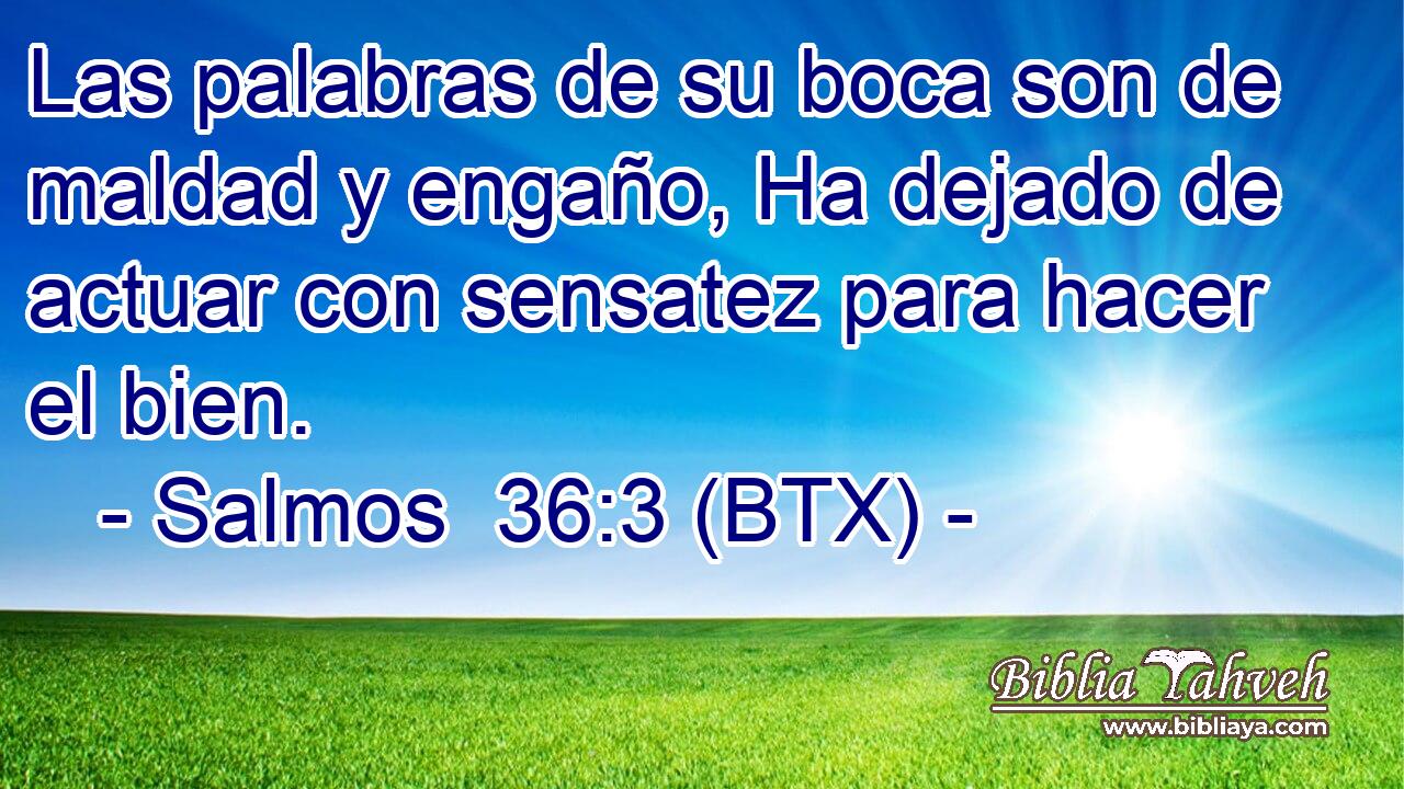 Las palabras de su boca son de maldad y engaño, Ha dejado de actuar con sensatez para hacer el bien.