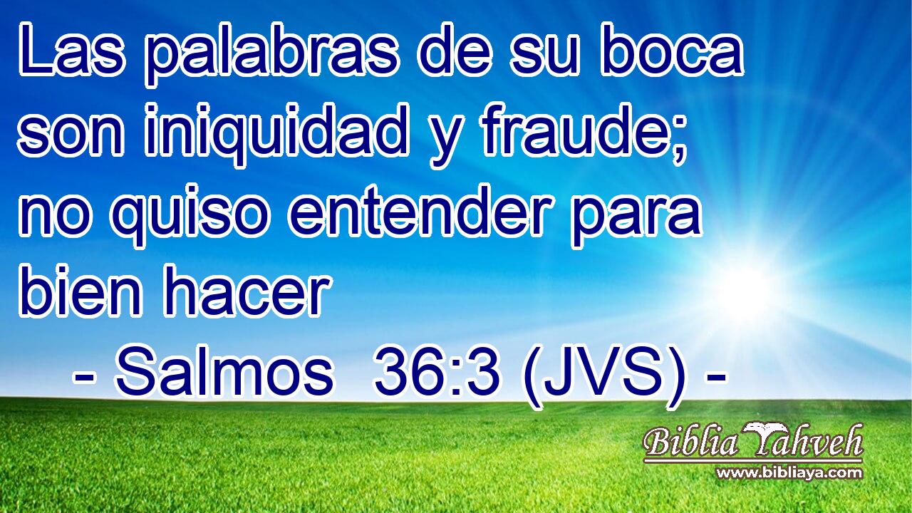 Las palabras de su boca son iniquidad y fraude; no quiso entender para bien hacer