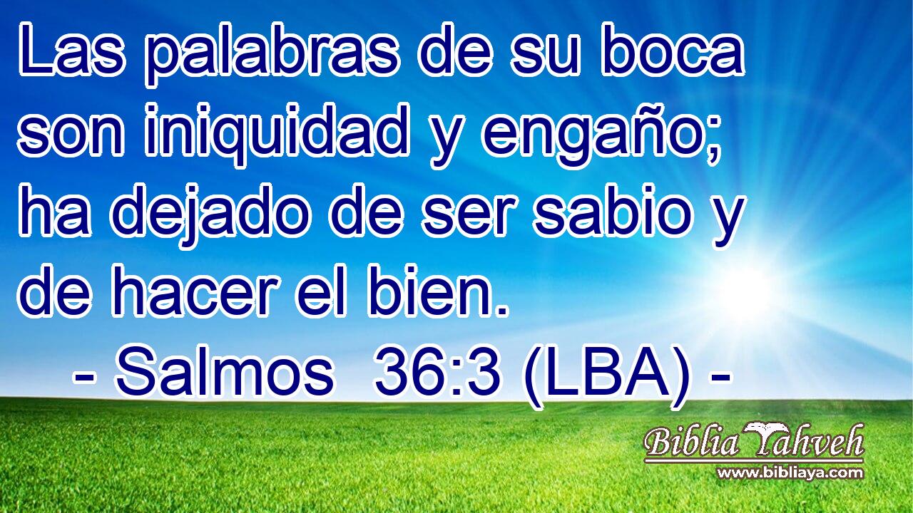 Las palabras de su boca son iniquidad y engaño; ha dejado de ser sabio y de hacer el bien.