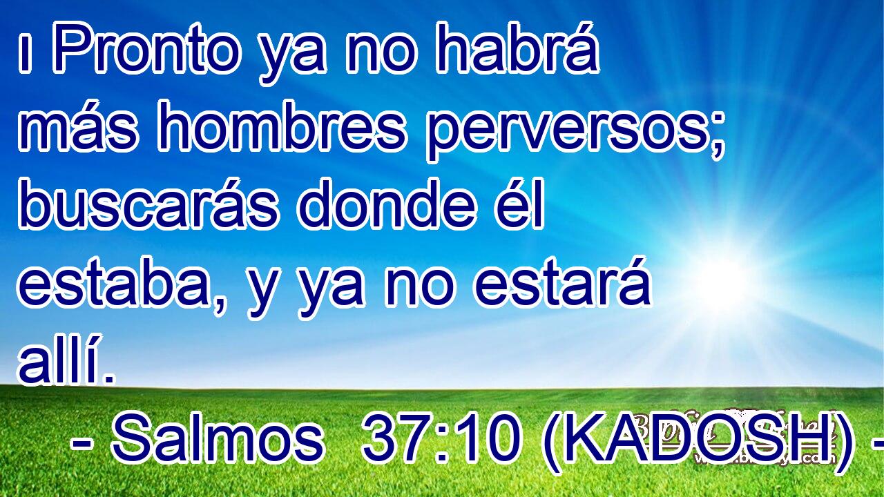  ו Pronto ya no habrá más hombres perversos; buscarás donde él estaba, y ya no estará allí. 