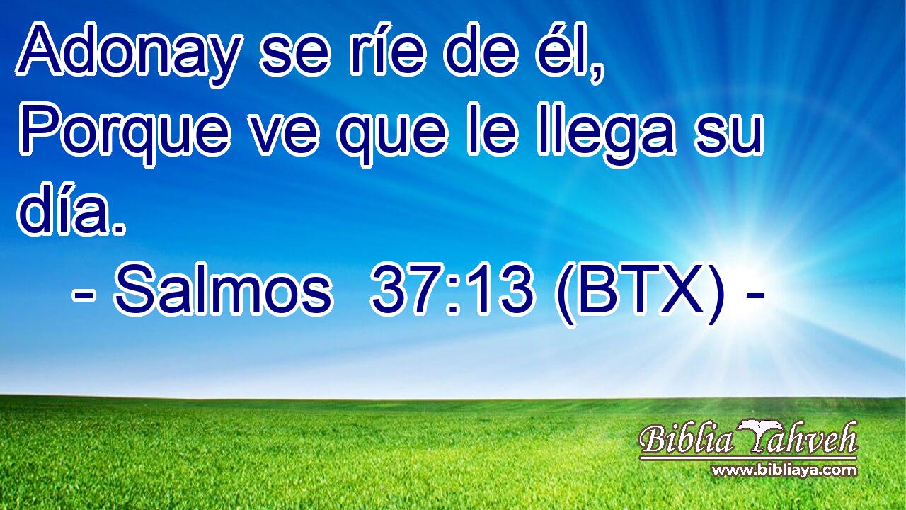 Adonay se ríe de él, Porque ve que le llega su día.