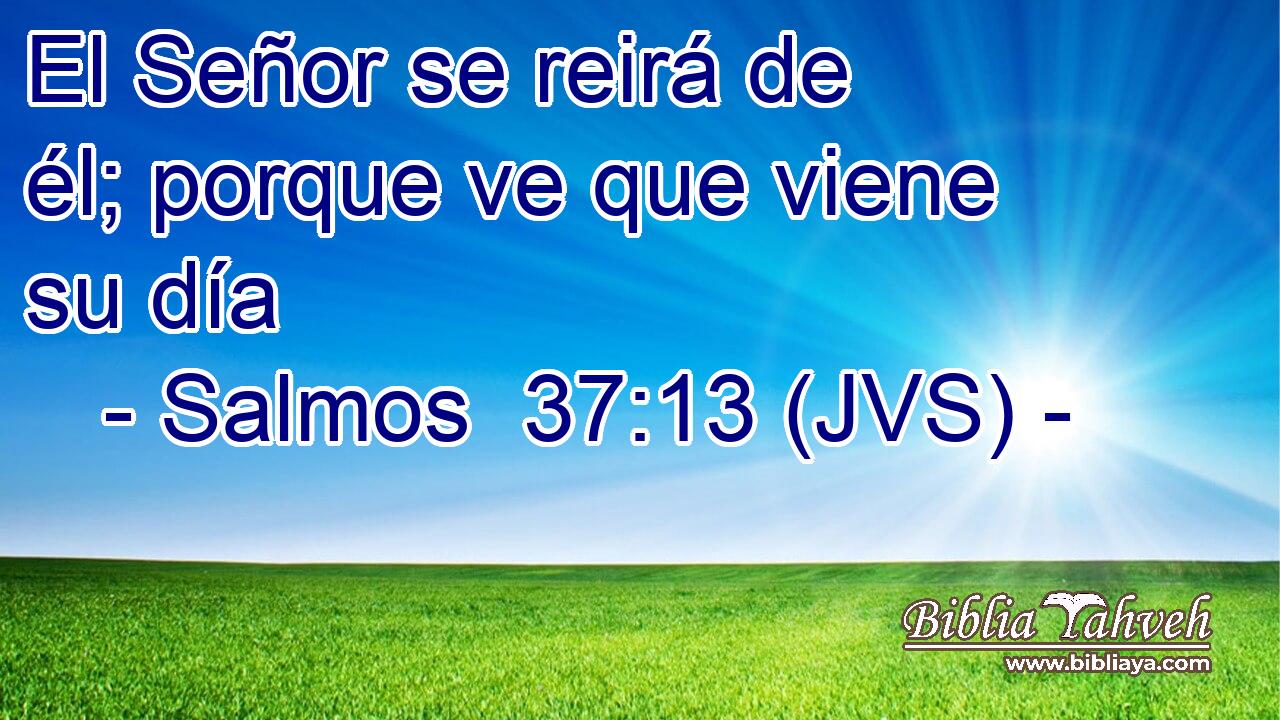 El Señor se reirá de él; porque ve que viene su día