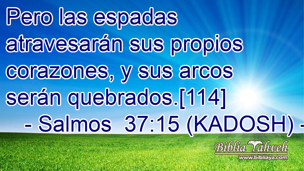  Pero las espadas atravesarán sus propios corazones, y sus arcos serán quebrados.[114] 