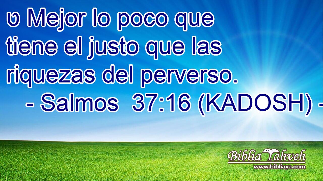  ט Mejor lo poco que tiene el justo que las riquezas del perverso. 