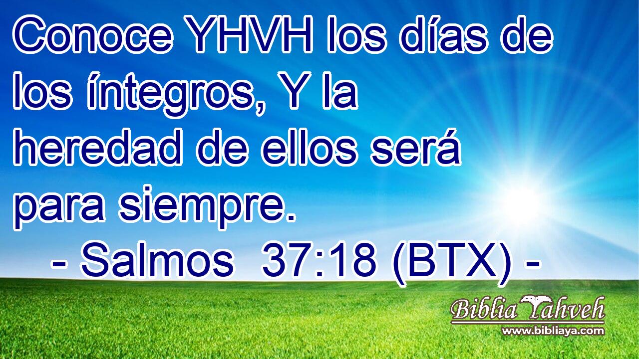 Conoce YHVH los días de los íntegros, Y la heredad de ellos será para siempre.