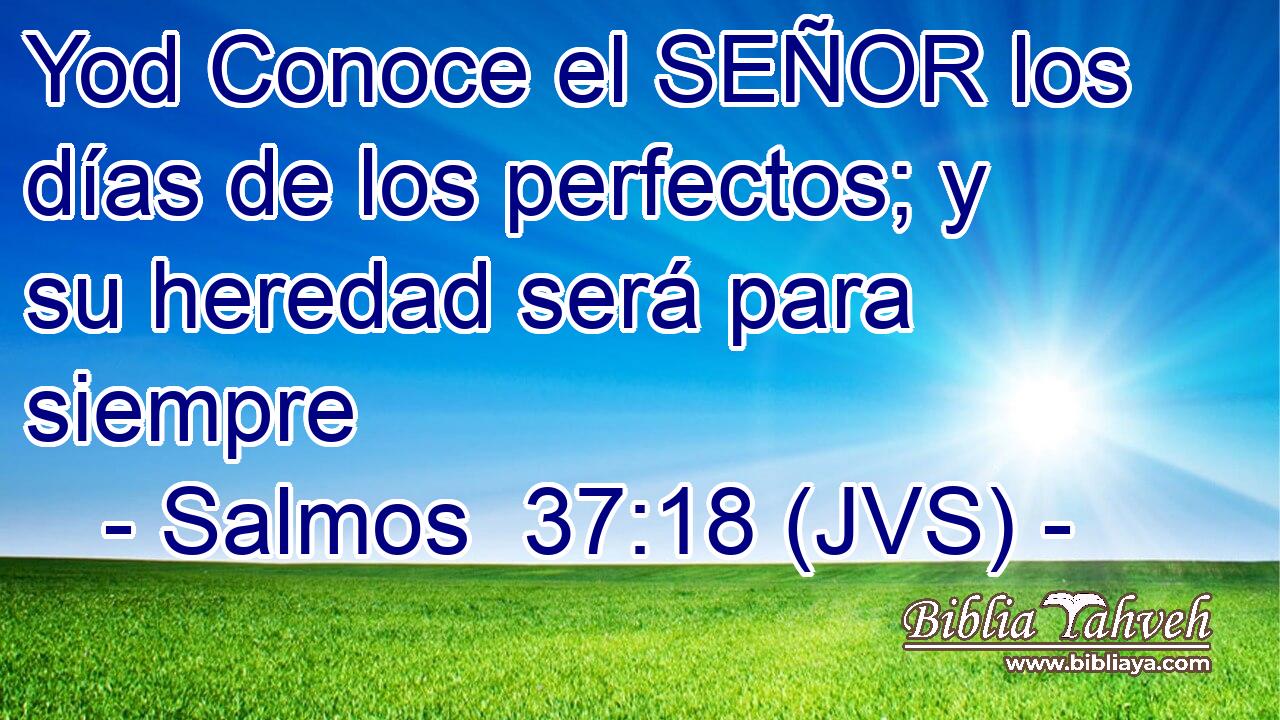 Yod Conoce el SEÑOR los días de los perfectos; y su heredad será para siempre