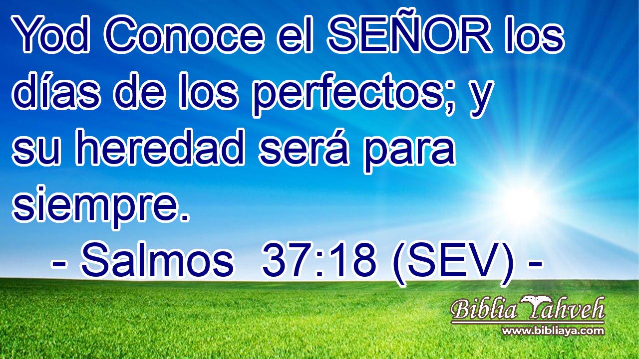 Yod Conoce el SEÑOR los días de los perfectos; y su heredad será para siempre.