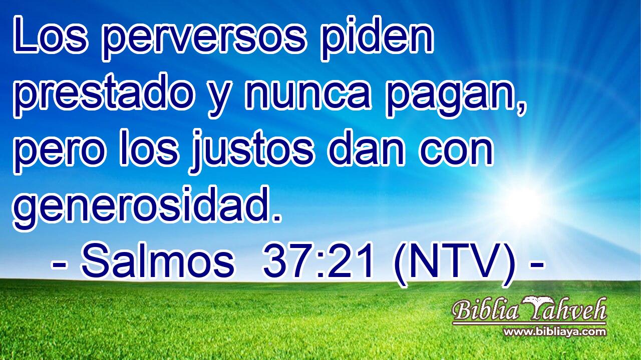 Los perversos piden prestado y nunca pagan, pero los justos dan con generosidad.