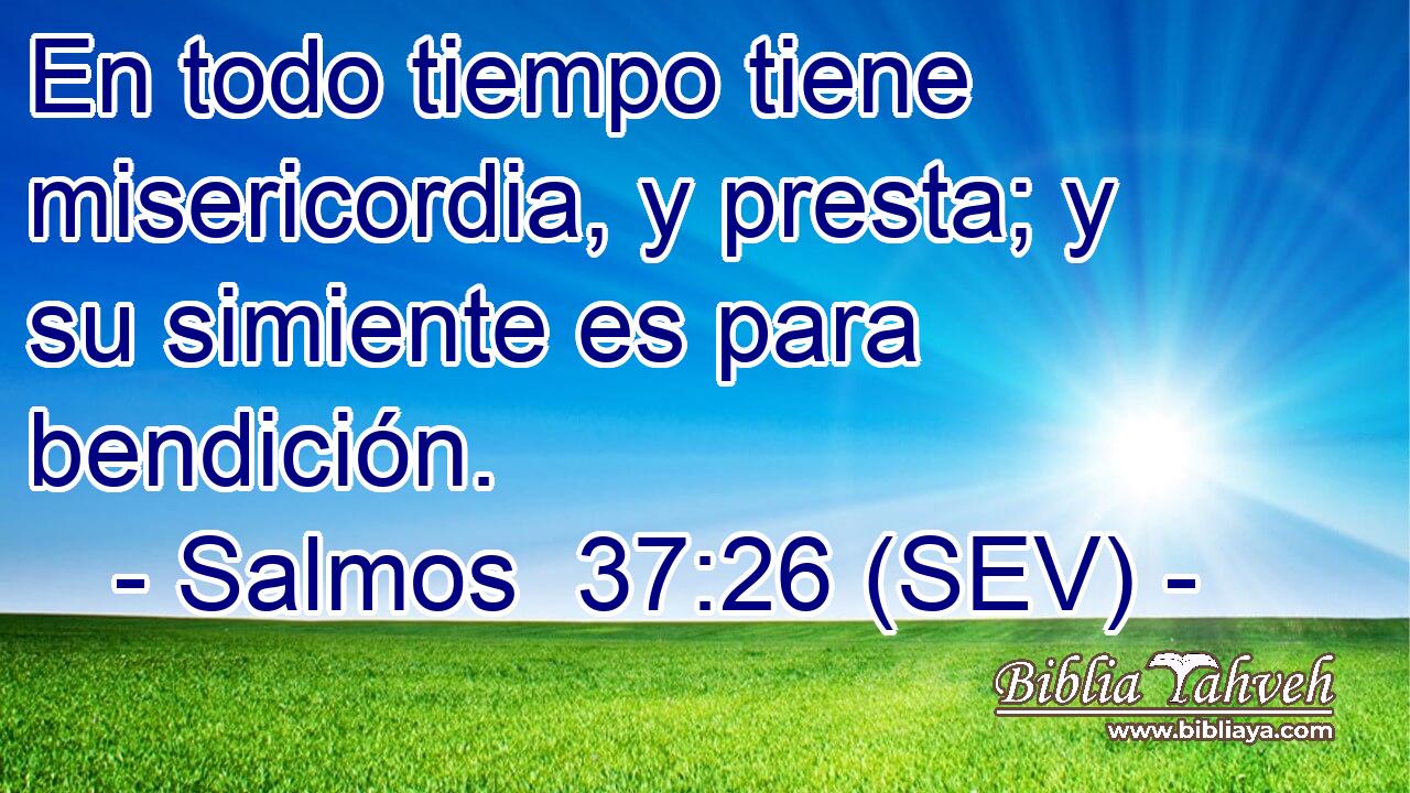 En todo tiempo tiene misericordia, y presta; y su simiente es para bendición.