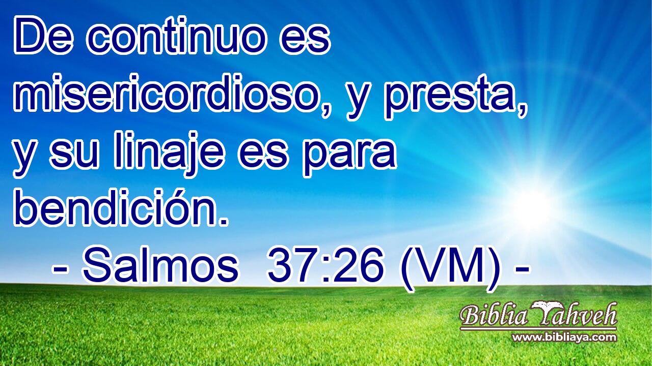  De continuo es misericordioso, y presta, y su linaje es para bendición. 