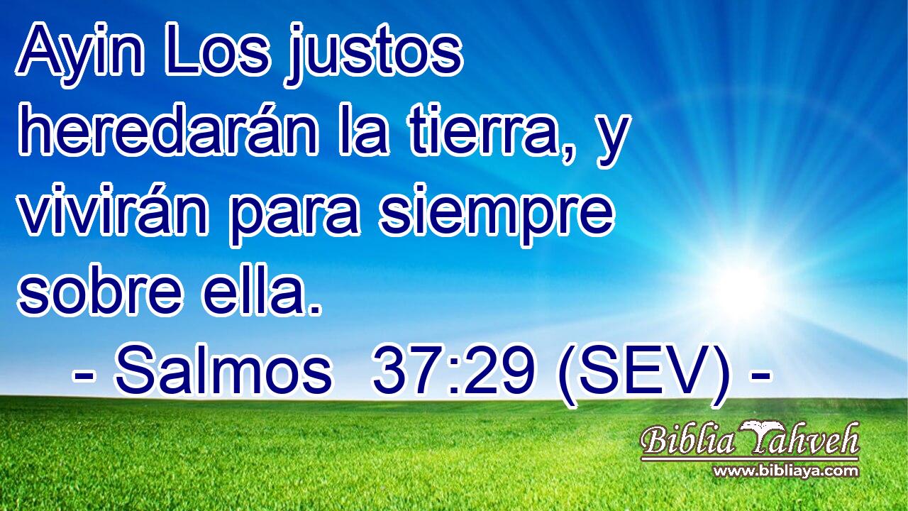 Ayin Los justos heredarán la tierra, y vivirán para siempre sobre ella.