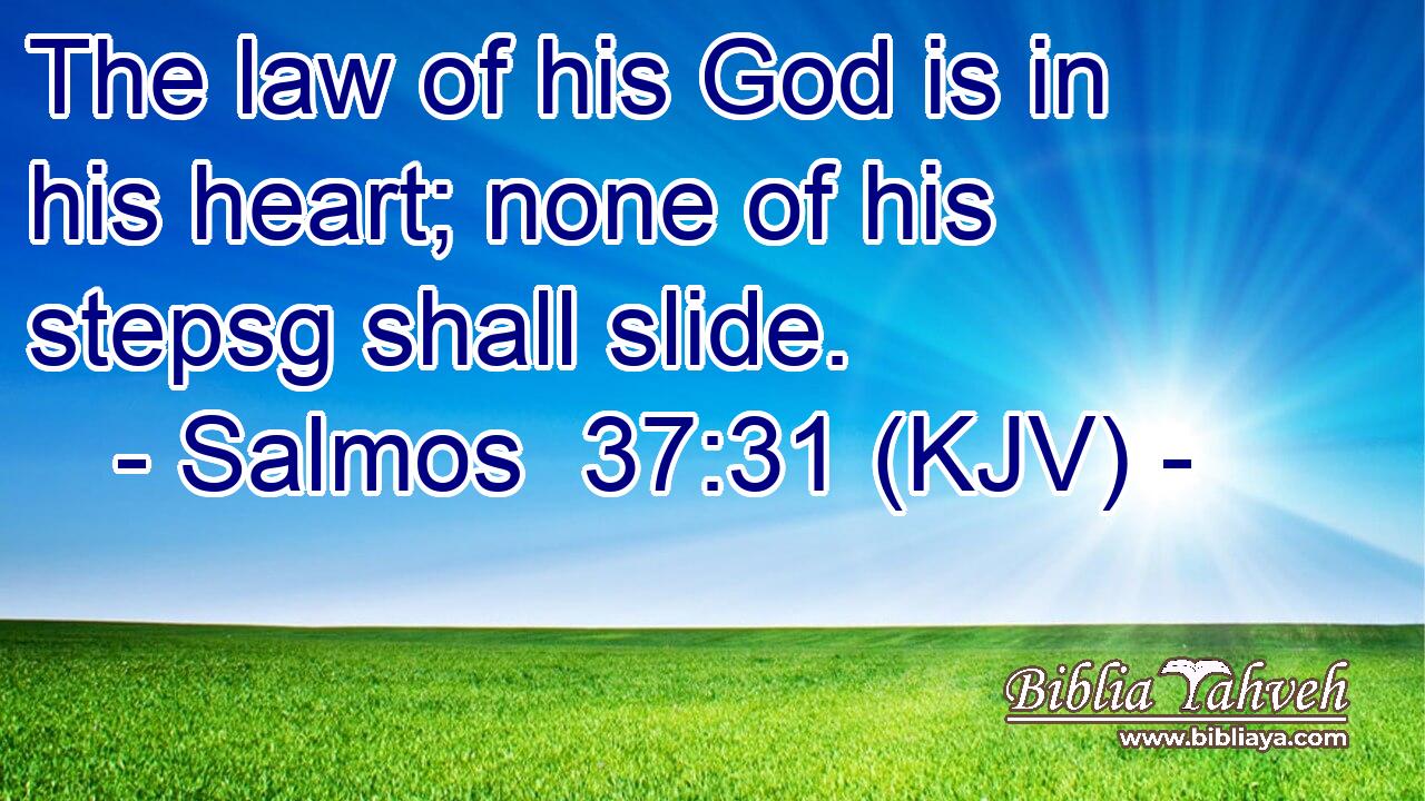 The law of his God is in his heart; none of his stepsg shall slide.