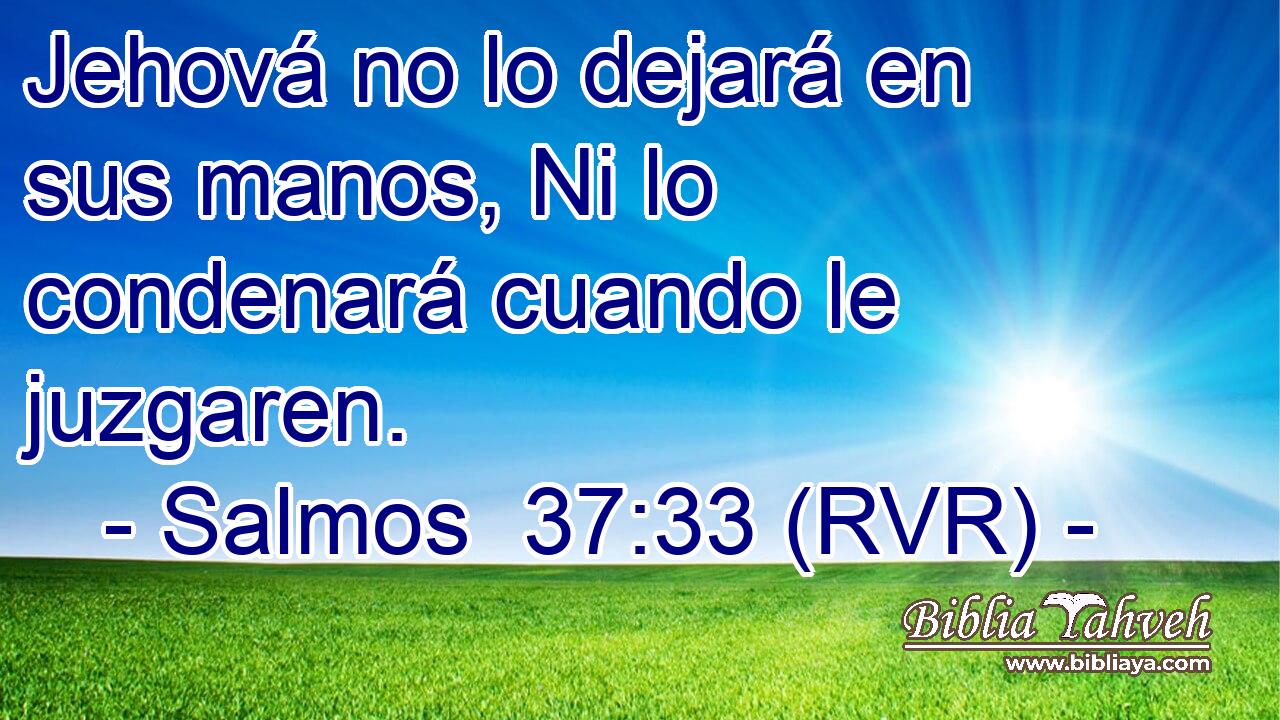Jehová no lo dejará en sus manos, Ni lo condenará cuando le juzgaren.