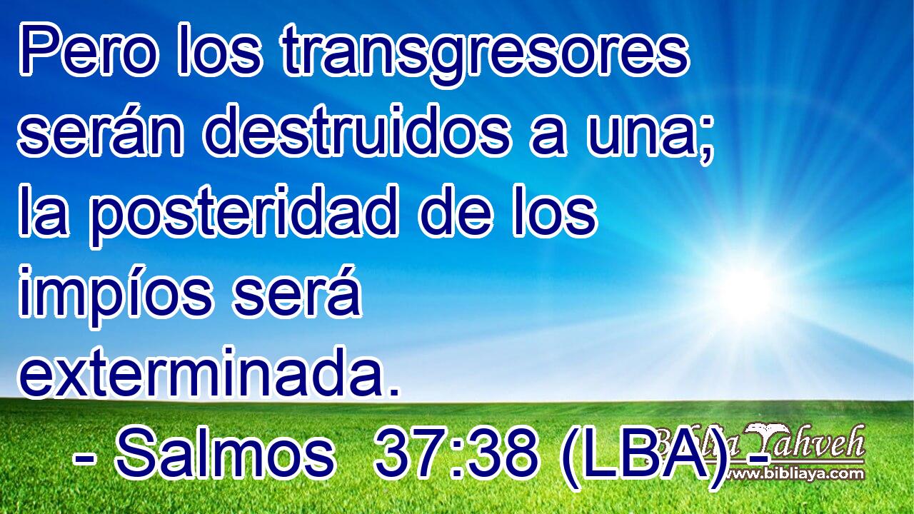 Pero los transgresores serán destruidos a una; la posteridad de los impíos será exterminada.