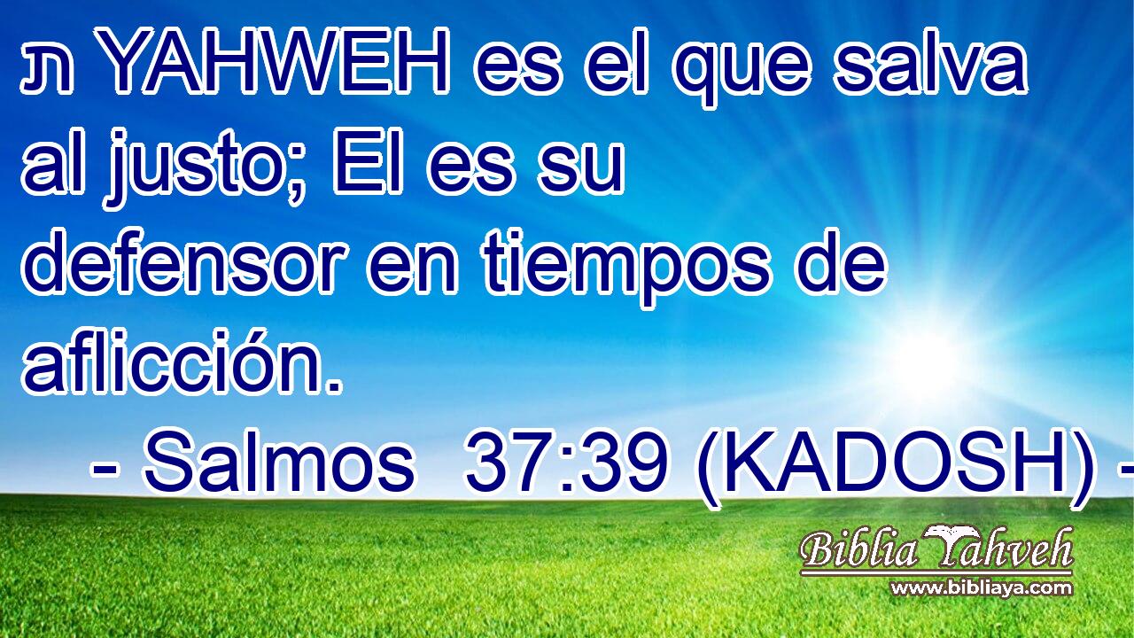  ת YAHWEH es el que salva al justo; El es su defensor en tiempos de aflicción. 